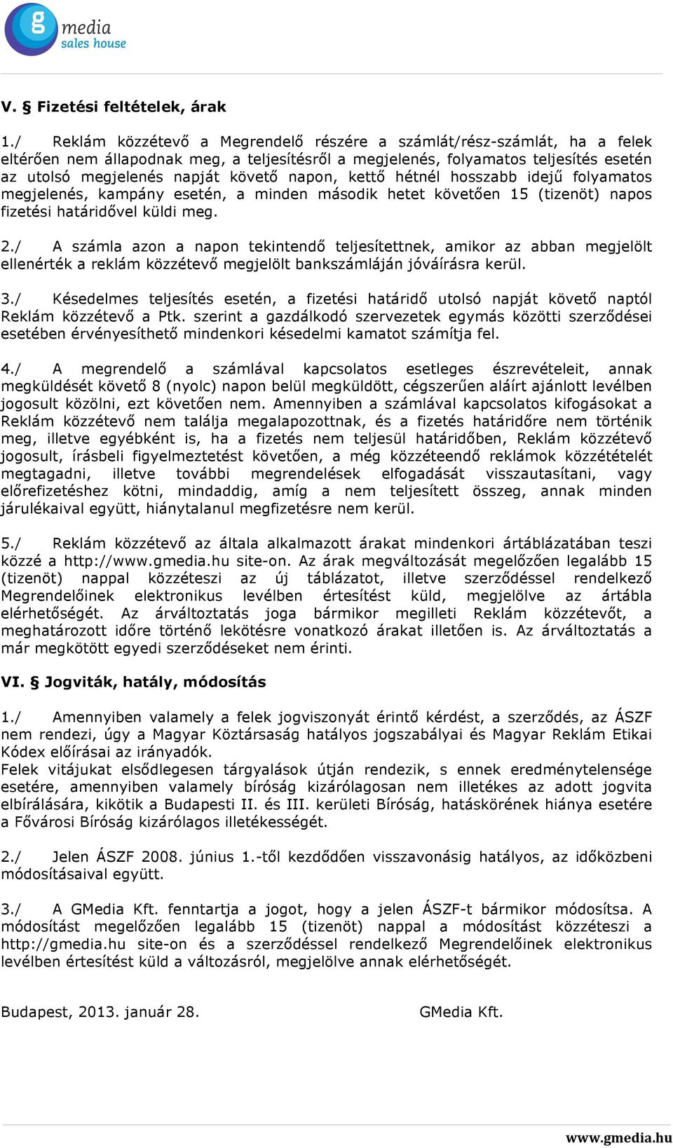 napon, kettő hétnél hosszabb idejű folyamatos megjelenés, kampány esetén, a minden második hetet követően 15 (tizenöt) napos fizetési határidővel küldi meg. 2.