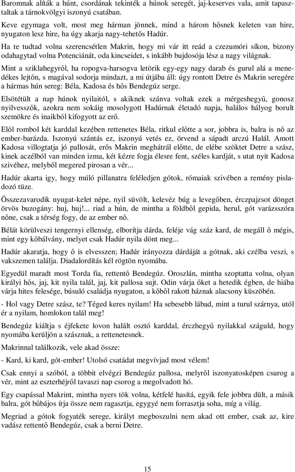 Ha te tudtad volna szerencsétlen Makrin, hogy mi vár itt reád a czezumóri síkon, bizony odahagytad volna Potenciánát, oda kincseidet, s inkább bujdosója lész a nagy világnak.