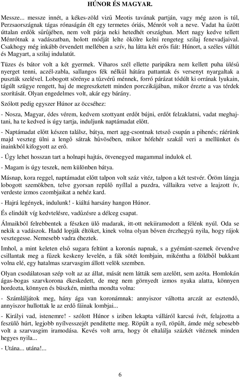 Csakhogy még inkább örvendett mellében a szív, ha látta két erős fiát: Húnort, a széles vállút és Magyart, a szilaj indulatút. Tüzes és bátor volt a két gyermek.