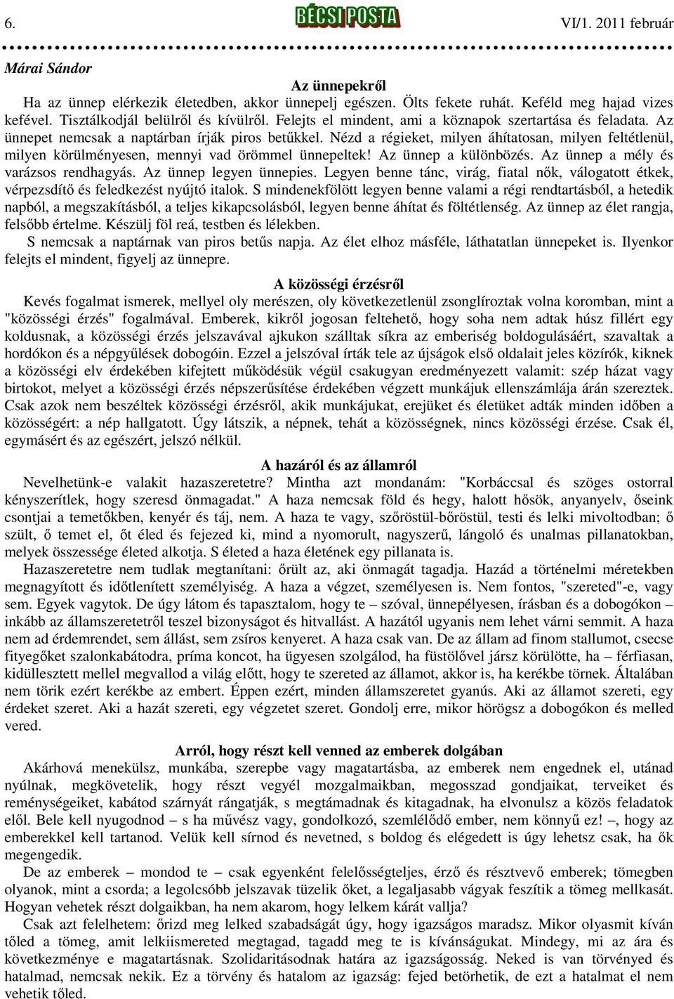 Nézd a régieket, milyen áhítatosan, milyen feltétlenül, milyen körülményesen, mennyi vad örömmel ünnepeltek! Az ünnep a különbözés. Az ünnep a mély és varázsos rendhagyás. Az ünnep legyen ünnepies.