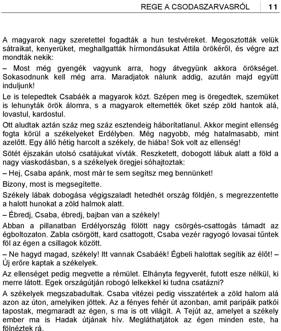 Sokasodnunk kell még arra. Maradjatok nálunk addig, azután majd együtt induljunk! Le is telepedtek Csabáék a magyarok közt.