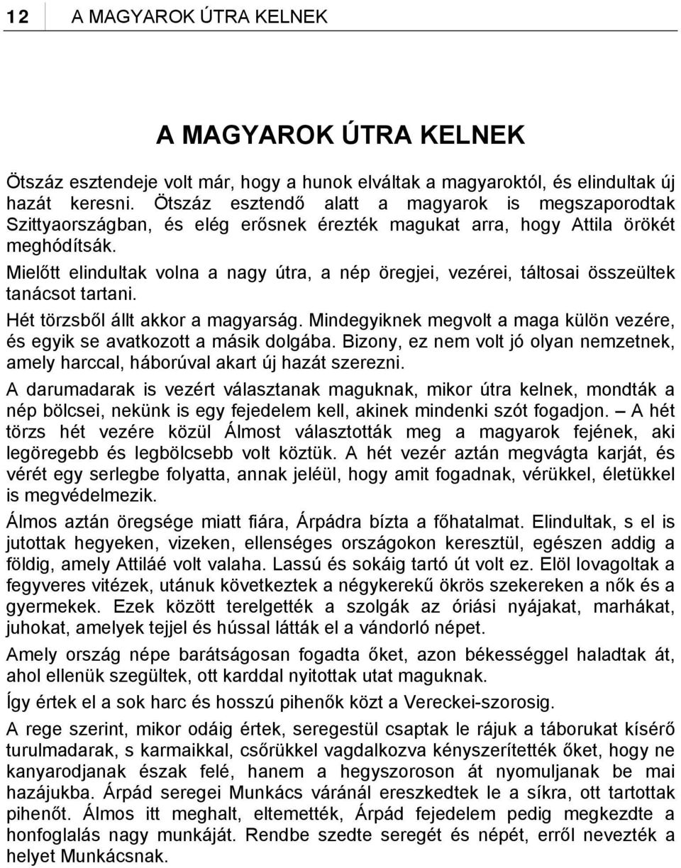 Mielőtt elindultak volna a nagy útra, a nép öregjei, vezérei, táltosai összeültek tanácsot tartani. Hét törzsből állt akkor a magyarság.