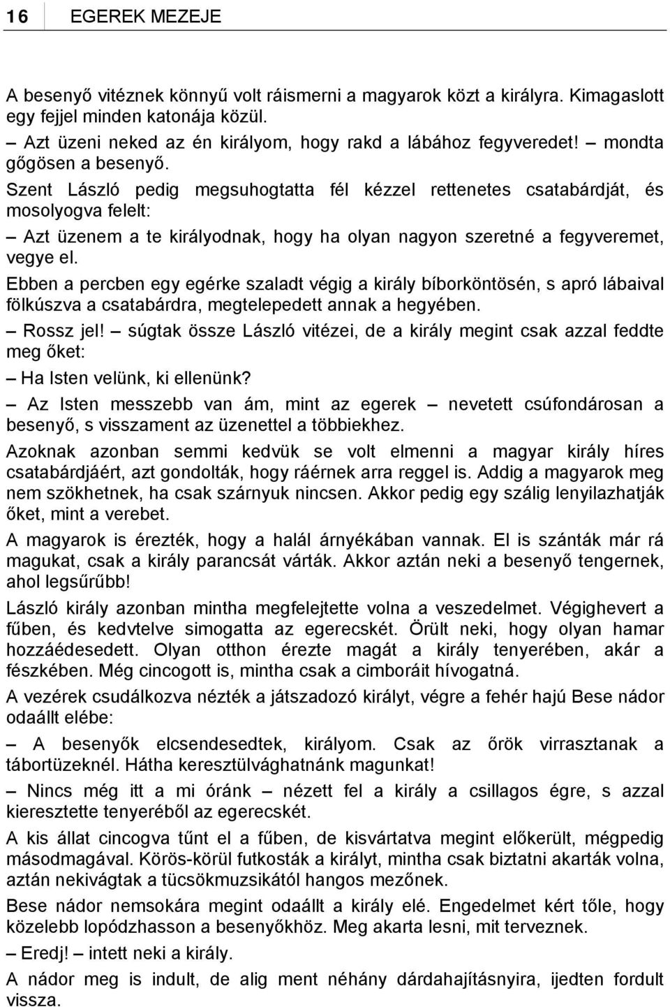 Ebben a percben egy egérke szaladt végig a király bíborköntösén, s apró lábaival fölkúszva a csatabárdra, megtelepedett annak a hegyében. Rossz jel!