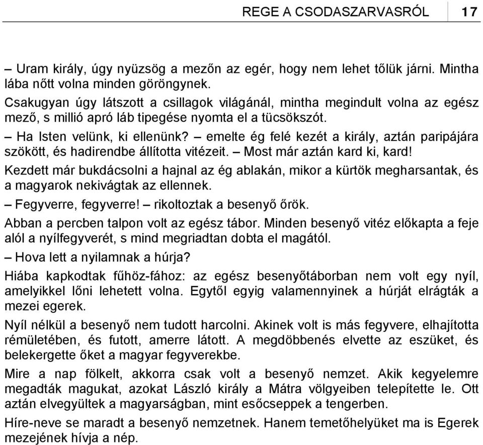 emelte ég felé kezét a király, aztán paripájára szökött, és hadirendbe állította vitézeit. Most már aztán kard ki, kard!