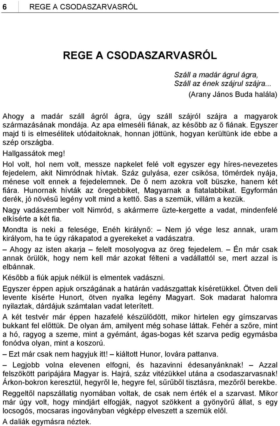 Egyszer majd ti is elmesélitek utódaitoknak, honnan jöttünk, hogyan kerültünk ide ebbe a szép országba. Hallgassátok meg!