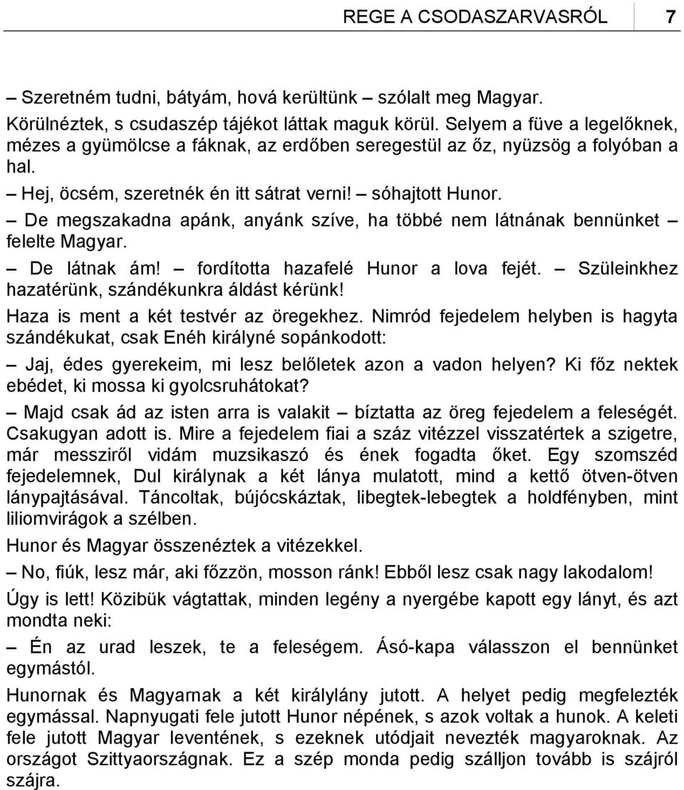 De megszakadna apánk, anyánk szíve, ha többé nem látnának bennünket felelte Magyar. De látnak ám! fordította hazafelé Hunor a lova fejét. Szüleinkhez hazatérünk, szándékunkra áldást kérünk!