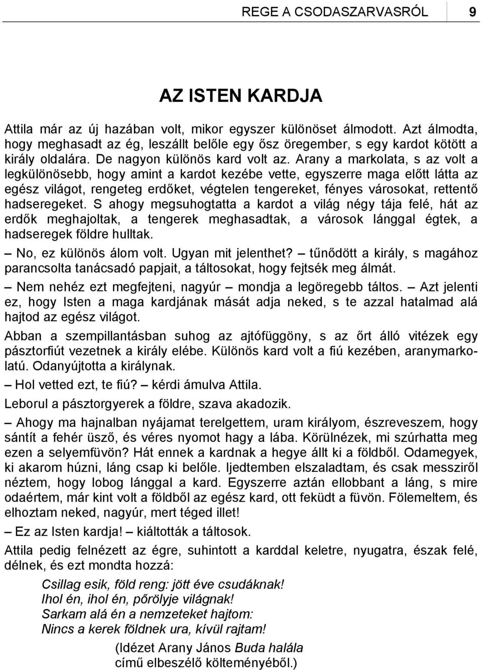 Arany a markolata, s az volt a legkülönösebb, hogy amint a kardot kezébe vette, egyszerre maga előtt látta az egész világot, rengeteg erdőket, végtelen tengereket, fényes városokat, rettentő