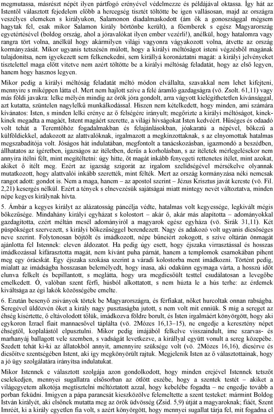 mégsem hagytak fel, csak mikor Salamon király börtönbe került), a főemberek s egész Magyarország egyetértésével (boldog ország, ahol a jóravalókat ilyen ember vezérli!