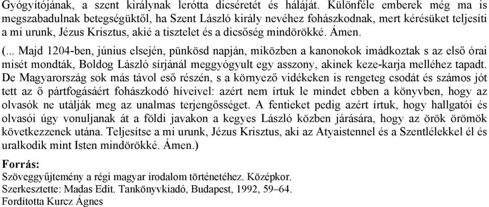 Ámen. (... Majd 1204-ben, június elsején, pünkösd napján, miközben a kanonokok imádkoztak s az első órai misét mondták, Boldog László sírjánál meggyógyult egy asszony, akinek keze-karja melléhez tapadt.