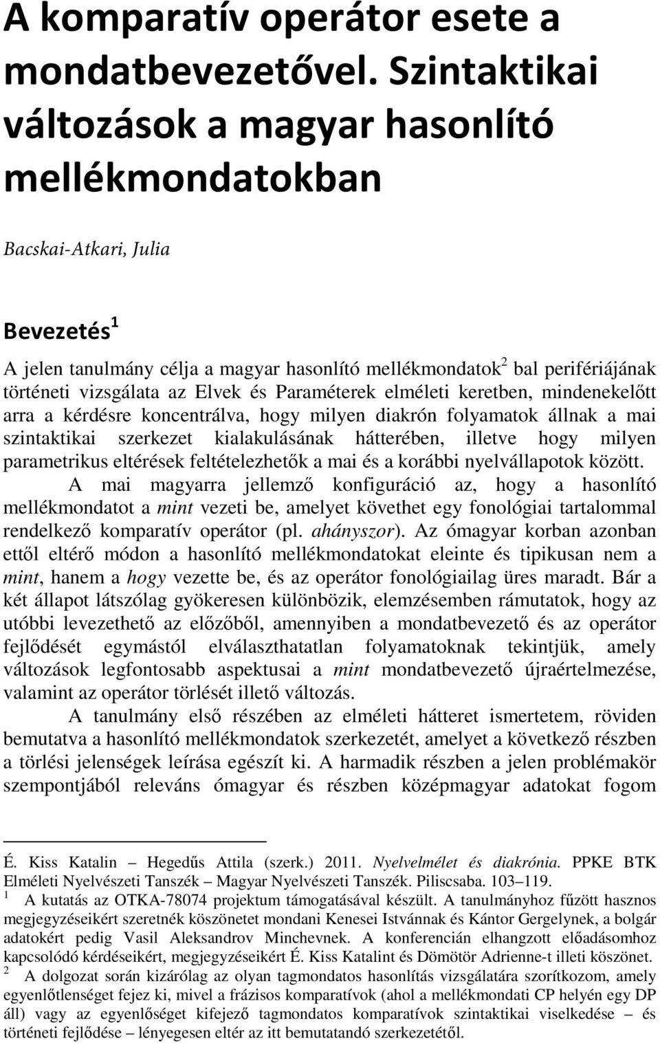 Elvek és Paraméterek elméleti keretben, mindenekelőtt arra a kérdésre koncentrálva, hogy milyen diakrón folyamatok állnak a mai szintaktikai szerkezet kialakulásának hátterében, illetve hogy milyen