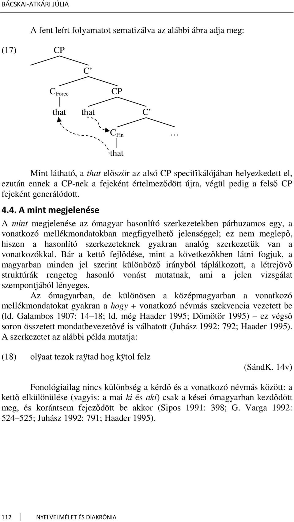 4. A mint megjelenése A mint megjelenése az ómagyar hasonlító szerkezetekben párhuzamos egy, a vonatkozó mellékmondatokban megfigyelhető jelenséggel; ez nem meglepő, hiszen a hasonlító szerkezeteknek