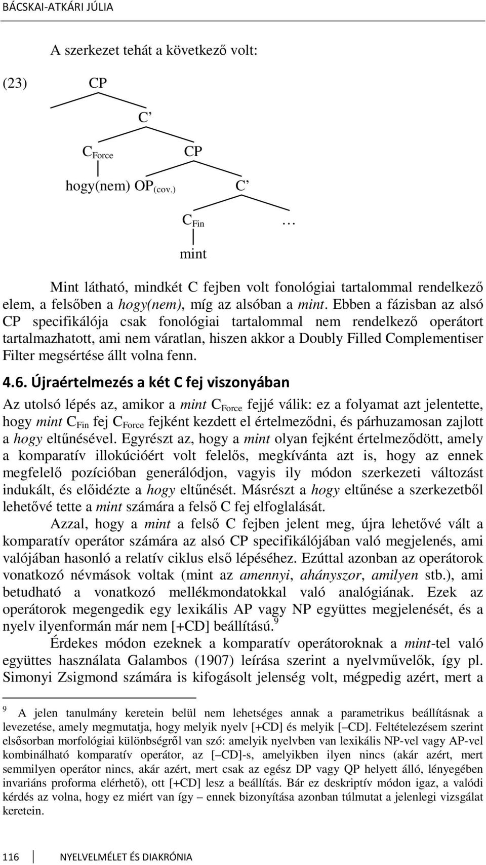 Ebben a fázisban az alsó CP specifikálója csak fonológiai tartalommal nem rendelkező operátort tartalmazhatott, ami nem váratlan, hiszen akkor a Doubly Filled Complementiser Filter megsértése állt