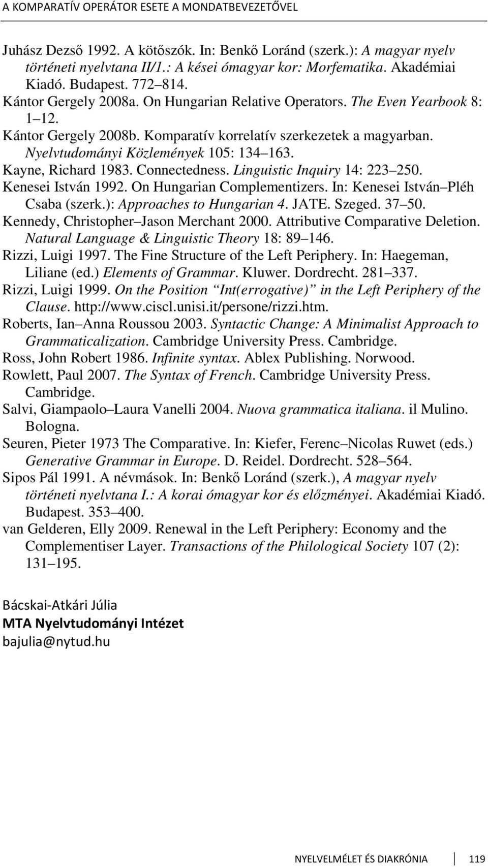 Nyelvtudományi Közlemények 105: 134 163. Kayne, Richard 1983. Connectedness. Linguistic Inquiry 14: 223 250. Kenesei István 1992. On Hungarian Complementizers. In: Kenesei István Pléh Csaba (szerk.