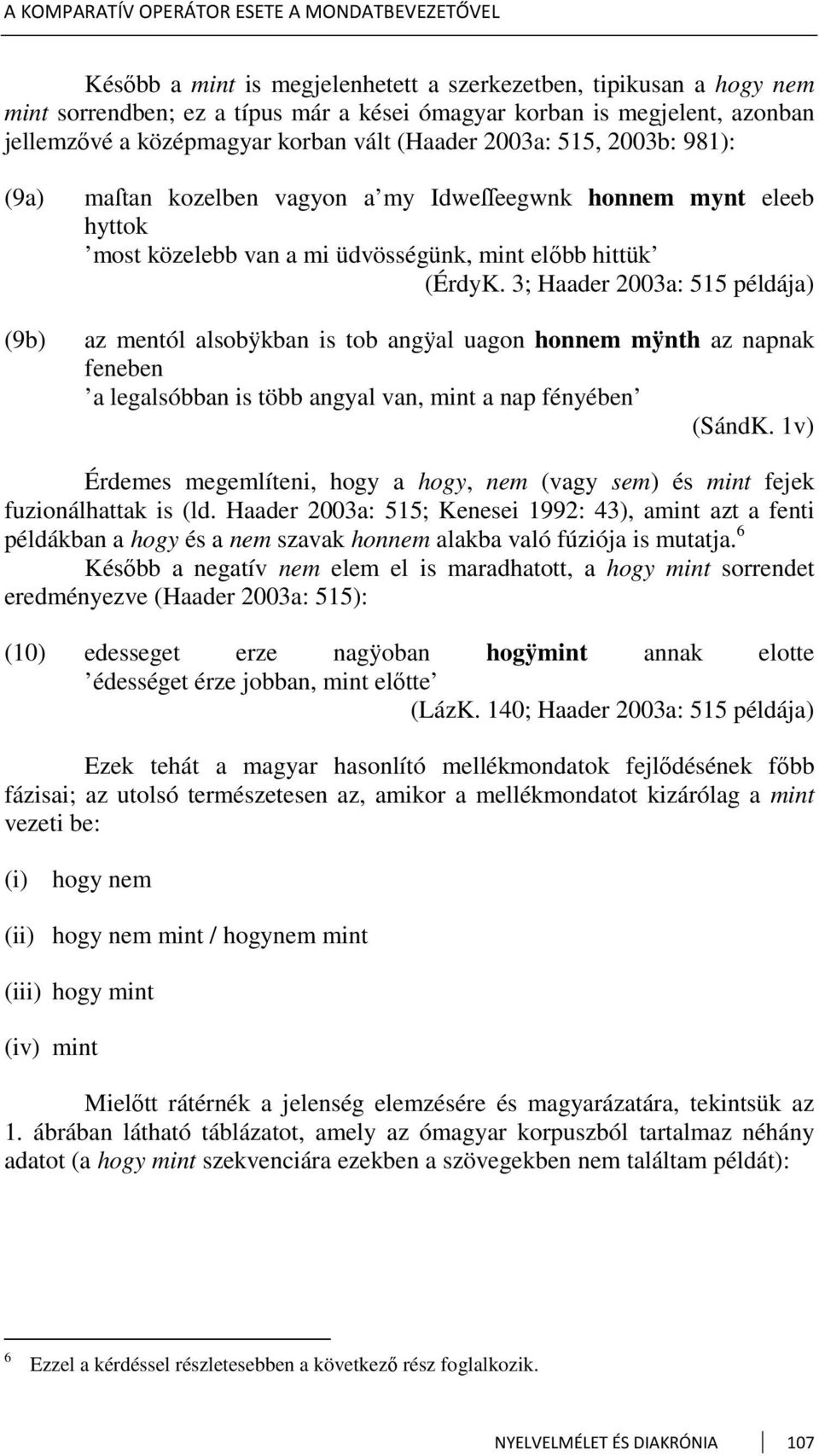 (ÉrdyK. 3; Haader 2003a: 515 példája) az mentól alsobÿkban is tob angÿal uagon honnem mÿnth az napnak feneben a legalsóbban is több angyal van, mint a nap fényében (SándK.