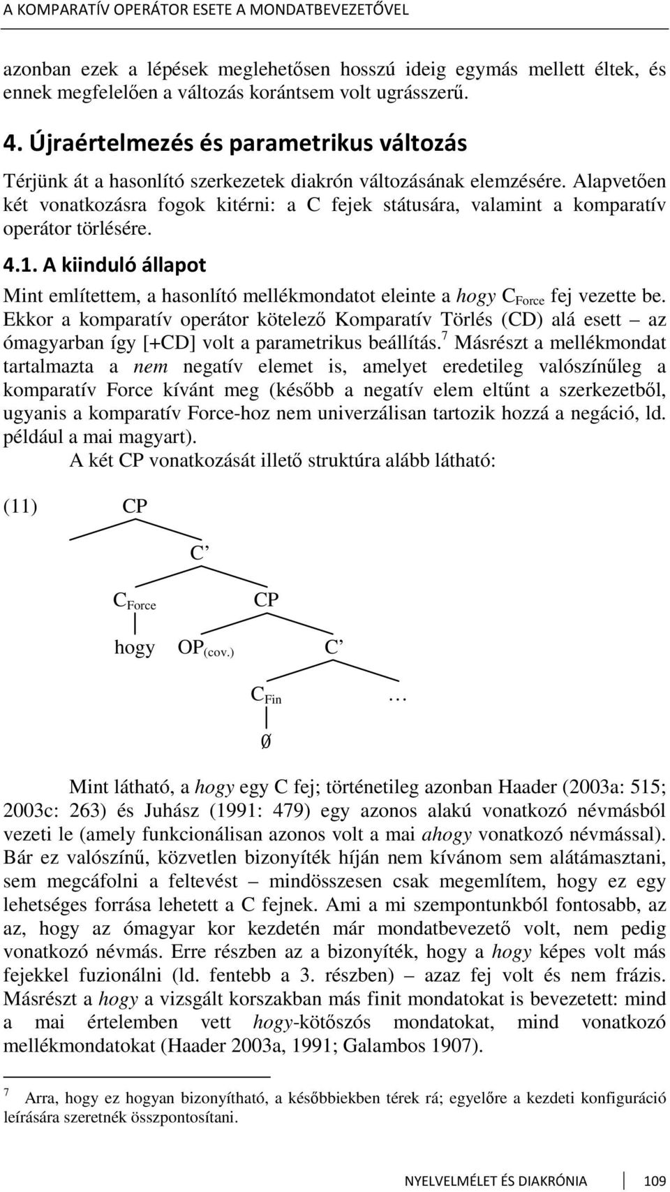 Alapvetően két vonatkozásra fogok kitérni: a C fejek státusára, valamint a komparatív operátor törlésére. 4.1.