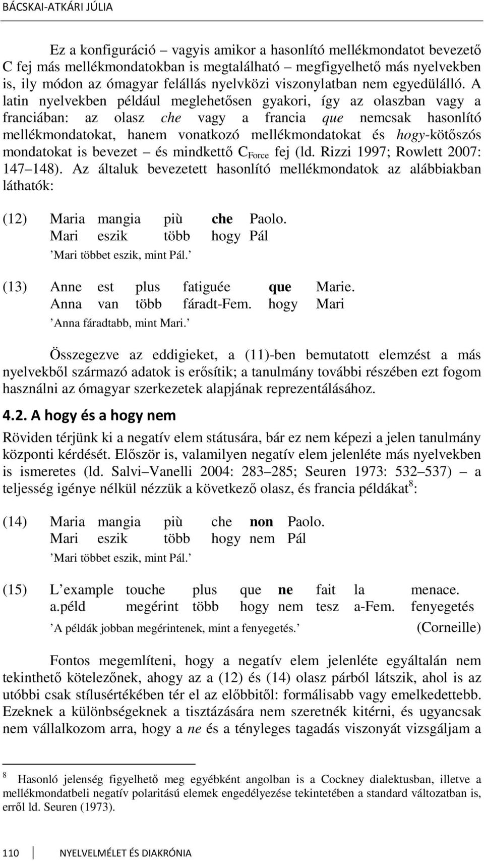 A latin nyelvekben például meglehetősen gyakori, így az olaszban vagy a franciában: az olasz che vagy a francia que nemcsak hasonlító mellékmondatokat, hanem vonatkozó mellékmondatokat és