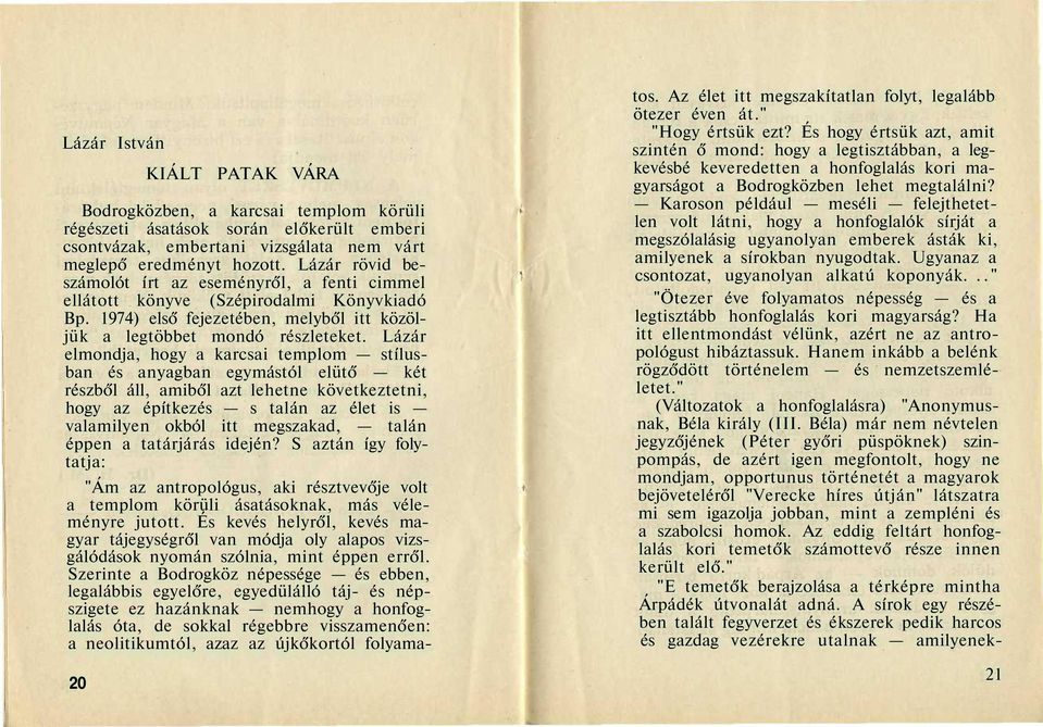 Lázár elmondja, hogy a karcsai templom stílusban és anyagban egymástól elütő két részből áll, amiből azt lehetne következtetni, hogy az építkezés s talán az élet is valamilyen okból itt megszakad,