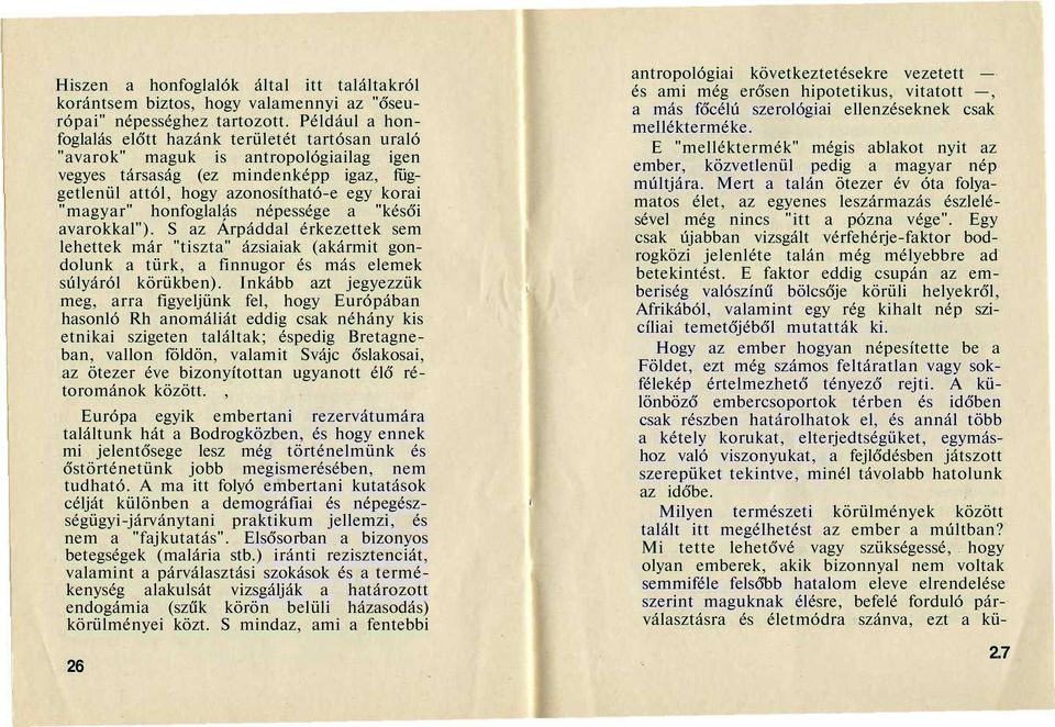 honfoglalás népessége a "késői avarokkal"). S az Árpáddal érkezettek sem lehettek már "tiszta" ázsiaiak (akármit gondolunk a türk, a finnugor és más elemek súlyáról körükben).