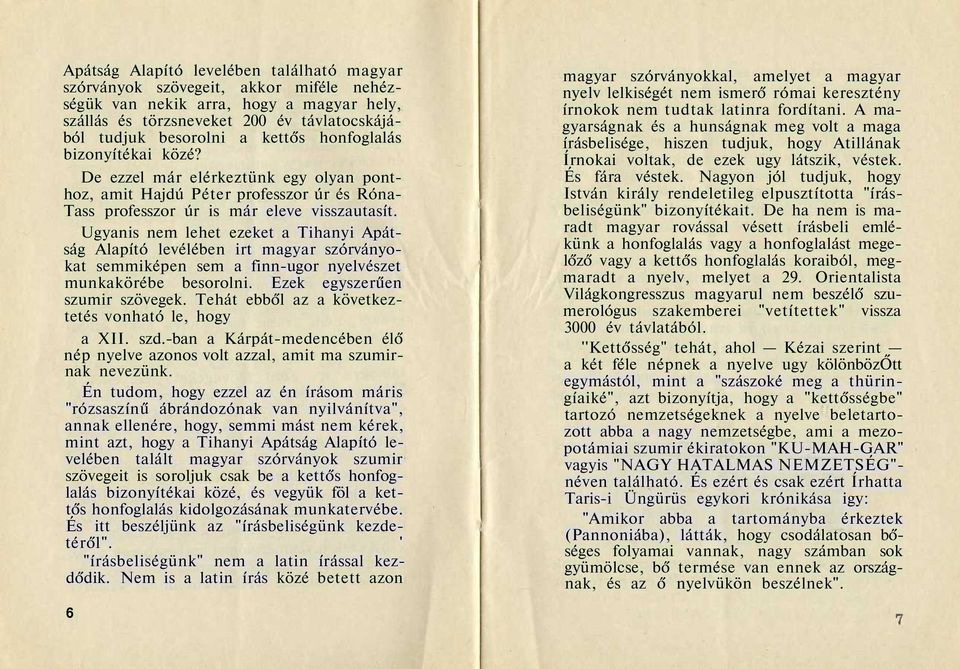 Ugyanis nem lehet ezeket a Tihanyi Apátság Alapító levélében irt magyar szórványokat semmiképen sem a finn-ugor nyelvészet munkakörébe besorolni. Ezek egyszerűen szumir szövegek.