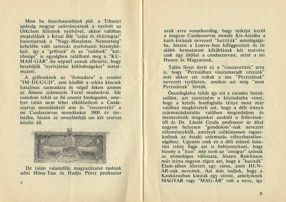 tartozás nyelvészeti bizonyítékait, így a "grífesek" és az "indások" "kettőssége" is egységben található meg a "KU- MAH-GAR" ősi népnél annak ellenére, hogy beszédjük "nyelvjárási különbságeket"