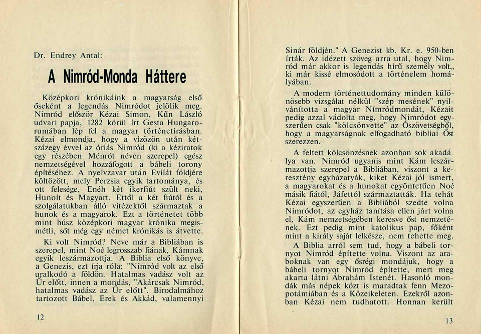 Kézai elmondja, hogy a vízözön után kétszázegy évvel az óriás Nimród (ki a kéziratok egy részében Ménrót néven szerepel) egész nemzetségével hozzáfogott a bábeli torony építéséhez.