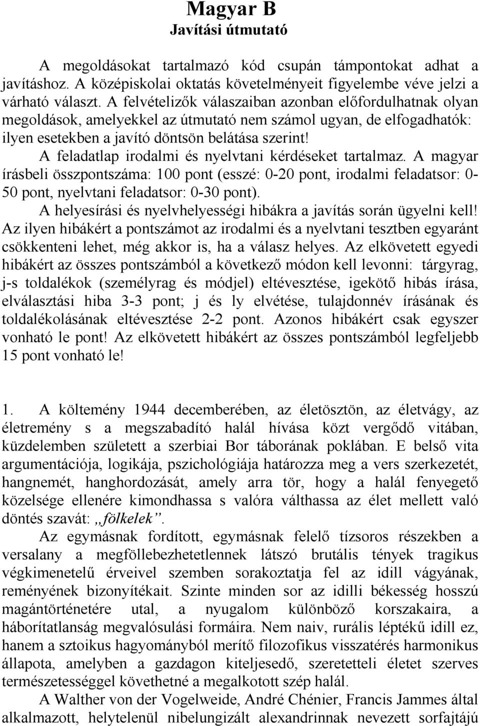 A feladatlap irodalmi és nyelvtani kérdéseket tartalmaz. A magyar írásbeli összpontszáma: 100 pont (esszé: 0-20 pont, irodalmi feladatsor: 0-50 pont, nyelvtani feladatsor: 0-30 pont).