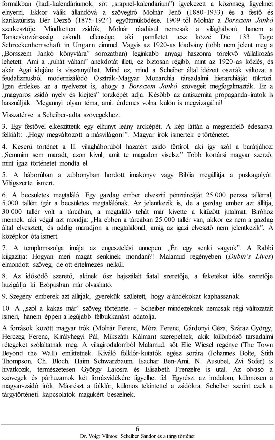 Mindketten zsidók, Molnár ráadásul nemcsak a világháború, hanem a Tanácsköztársaság esküdt ellensége, aki pamfletet tesz közzé Die 133 Tage Schreckenherrschaft in Ungarn címmel.