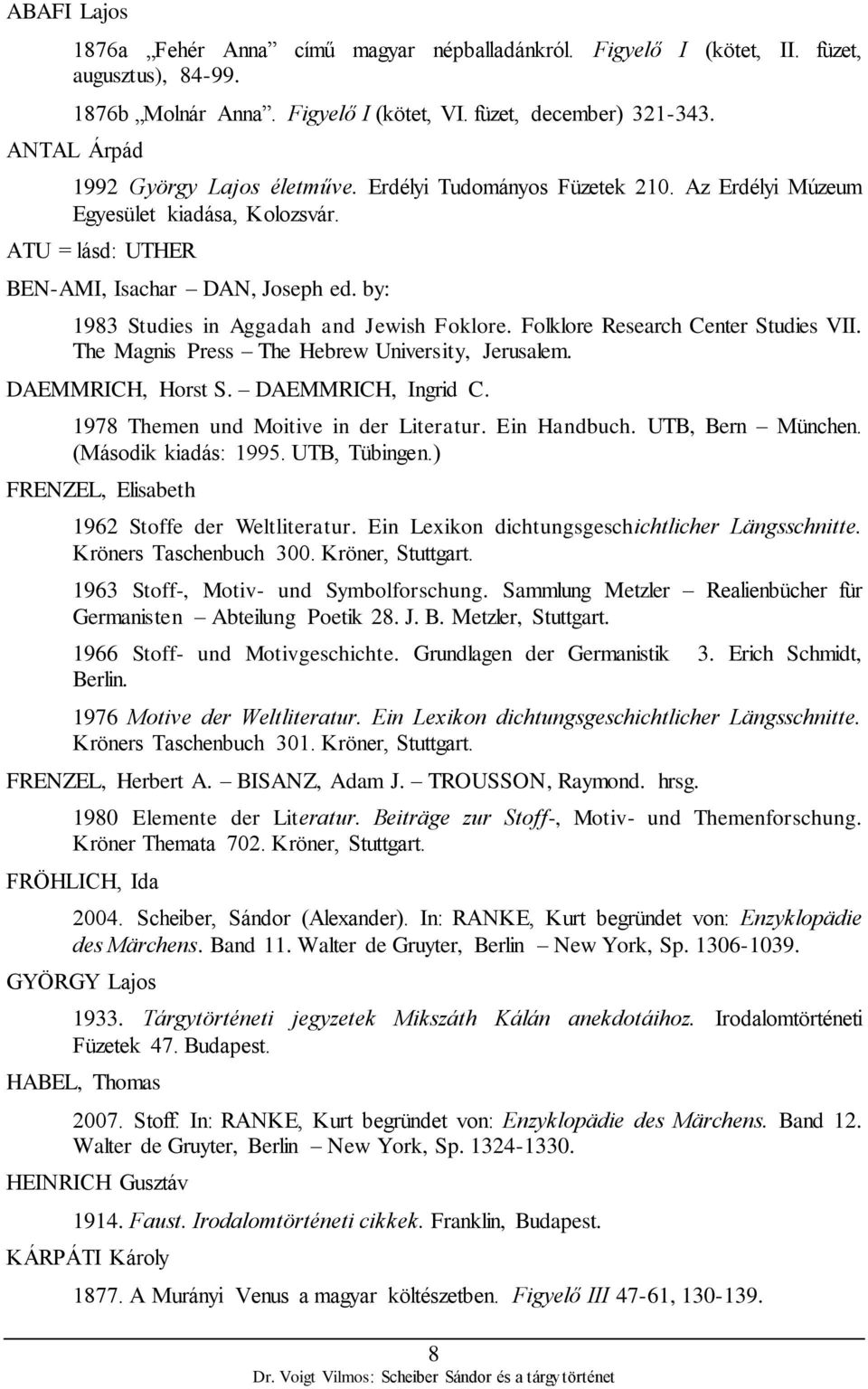 by: 1983 Studies in Aggadah and Jewish Foklore. Folklore Research Center Studies VII. The Magnis Press The Hebrew University, Jerusalem. DAEMMRICH, Horst S. DAEMMRICH, Ingrid C.