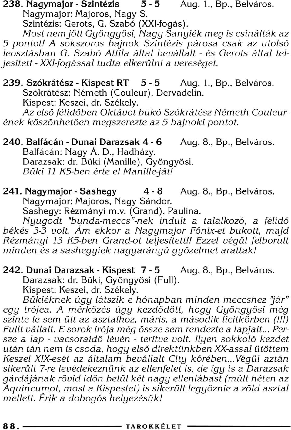 Szókrátész - Kispest RT 5-5 Aug. 1., Bp., Belváros. Szókrátész: Németh (Couleur), Dervadelin. Kispest: Keszei, dr. Székely.