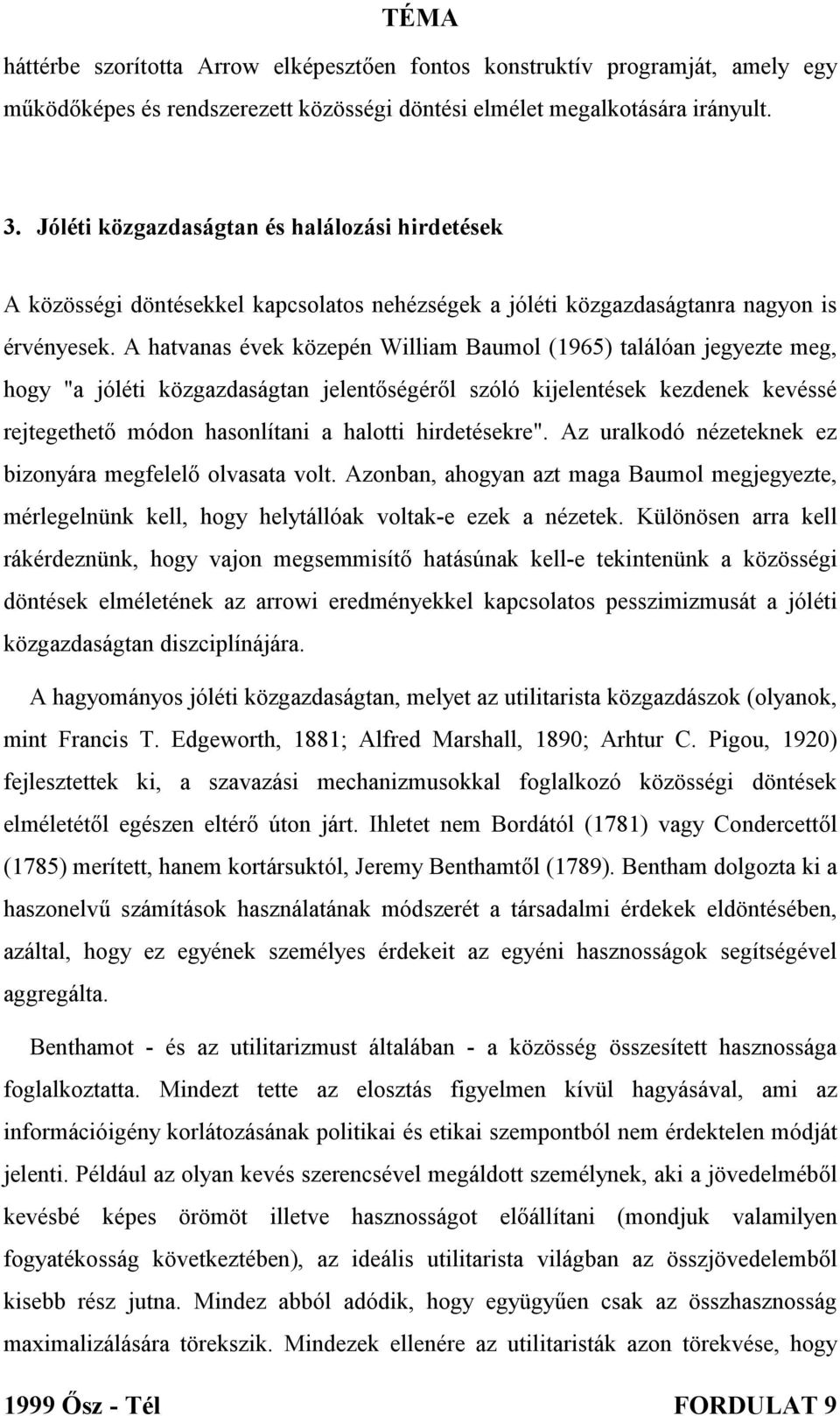 A hatvanas évek közepén William Baumol (1965) találóan jegyezte meg, hogy "a jóléti közgazdaságtan jelentőségéről szóló kijelentések kezdenek kevéssé rejtegethető módon hasonlítani a halotti