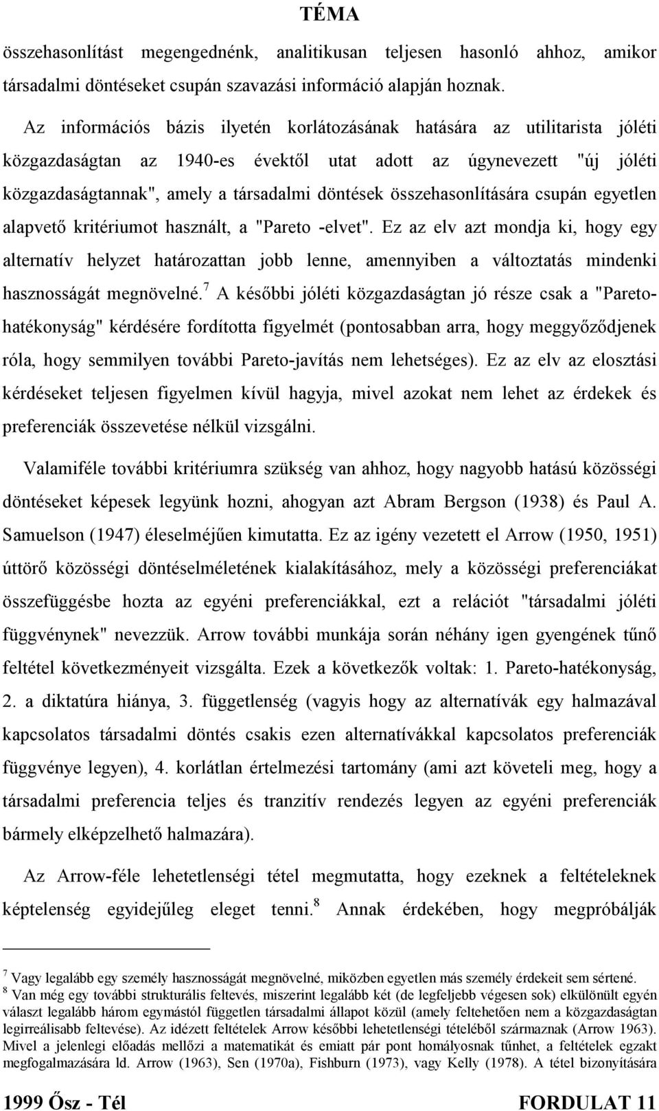 összehasonlítására csupán egyetlen alapvető kritériumot használt, a "Pareto -elvet".