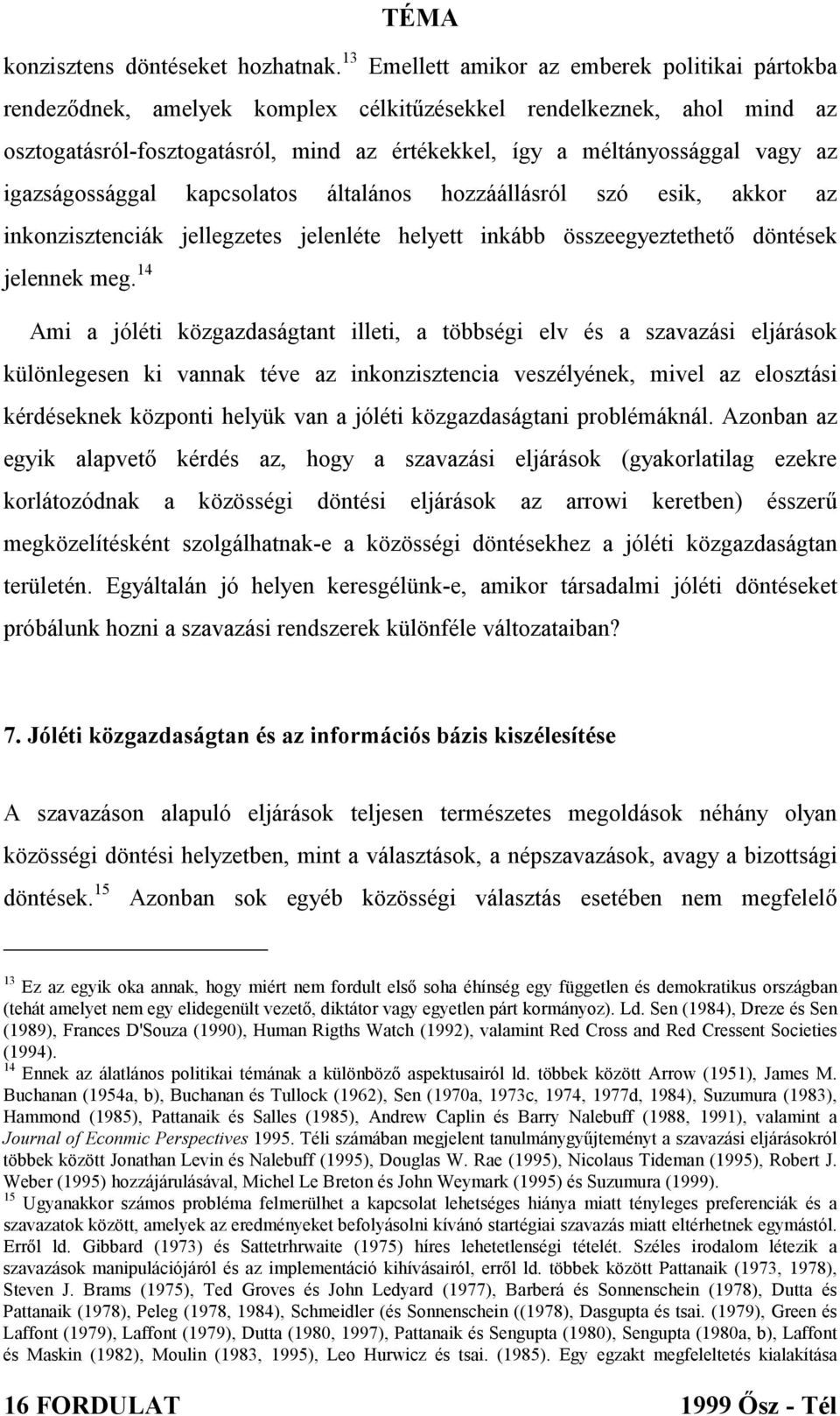 az igazságossággal kapcsolatos általános hozzáállásról szó esik, akkor az inkonzisztenciák jellegzetes jelenléte helyett inkább összeegyeztethető döntések jelennek meg.