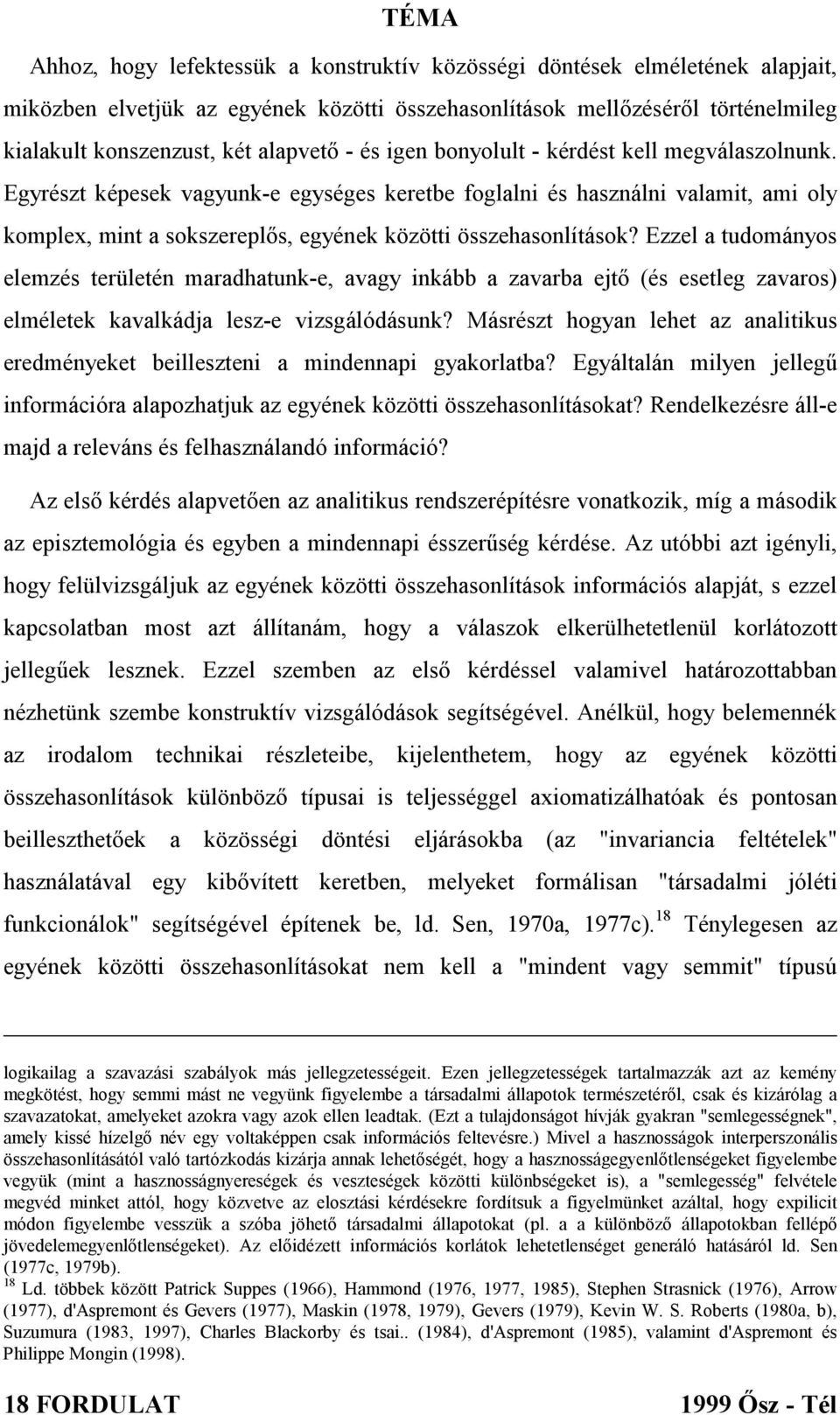 Ezzel a tudományos elemzés területén maradhatunk-e, avagy inkább a zavarba ejtő (és esetleg zavaros) elméletek kavalkádja lesz-e vizsgálódásunk?