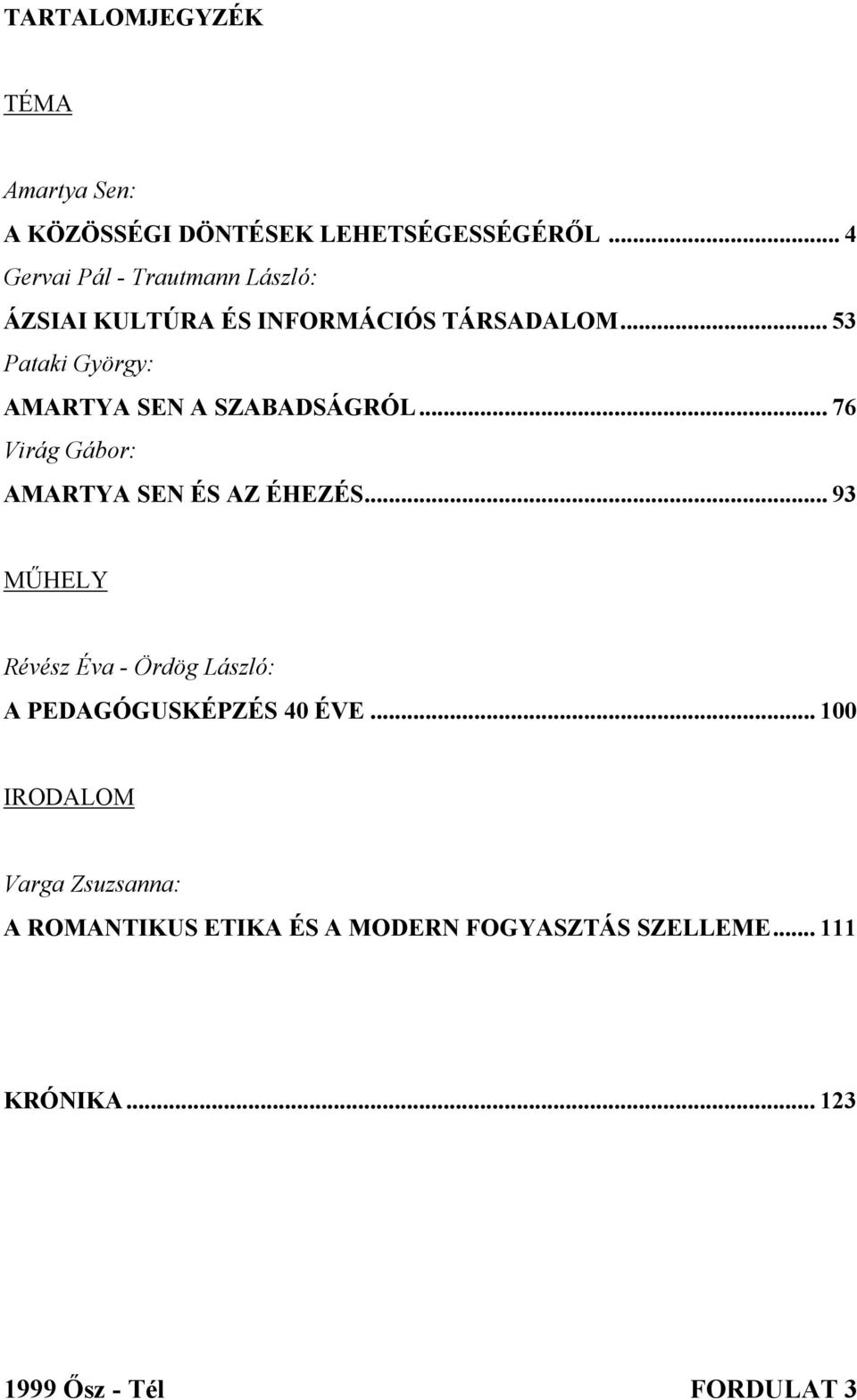 .. 53 Pataki György: AMARTYA SEN A SZABADSÁGRÓL... 76 Virág Gábor: AMARTYA SEN ÉS AZ ÉHEZÉS.