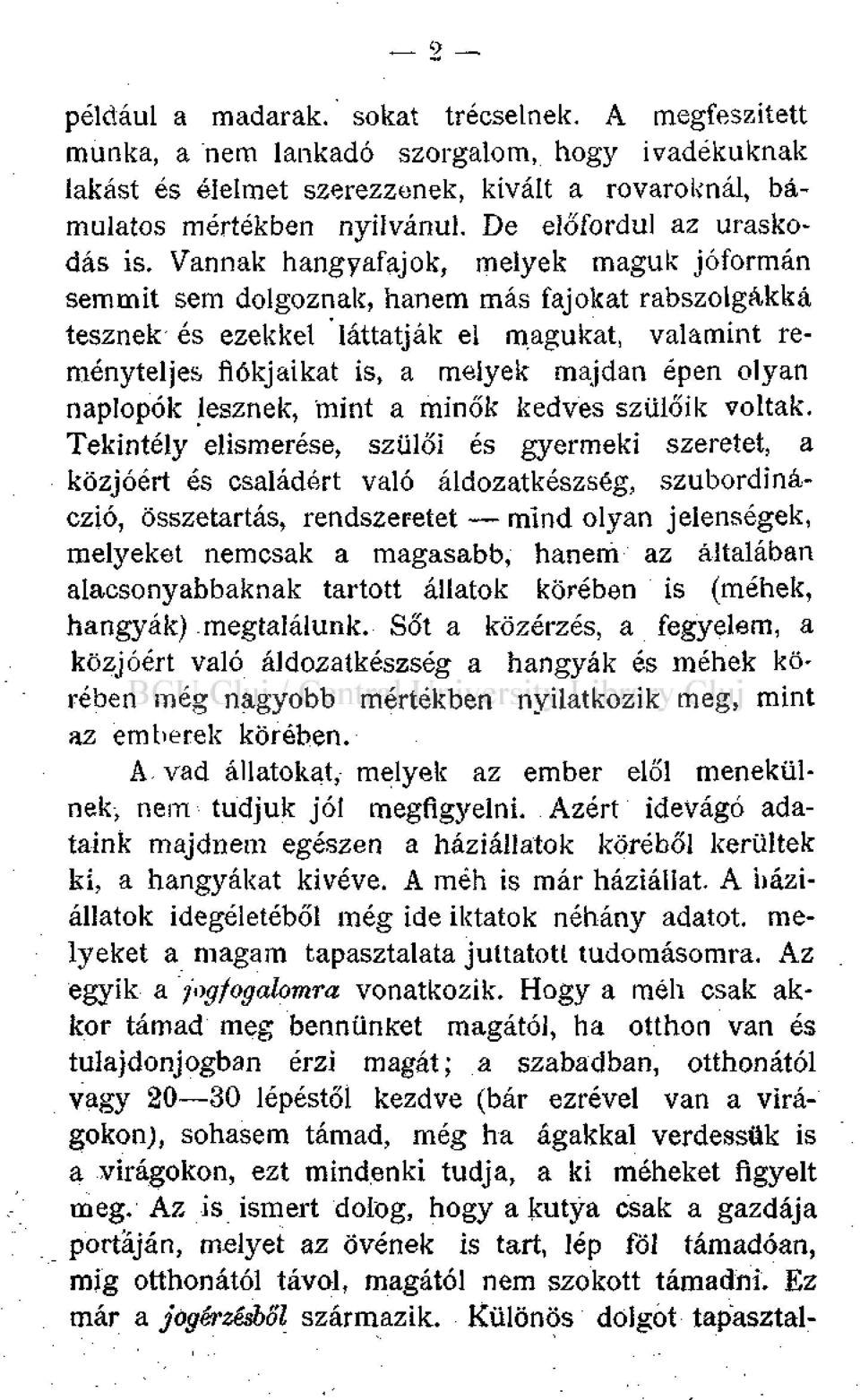 Vannak hangyafajok, melyek maguk jóformán semmit sem dolgoznak, hanem más fajokat rabszolgákká tesznek és ezekkel láttatják el magukat, valamint reményteljes fiókjaikat is, a melyek majdan épen olyan