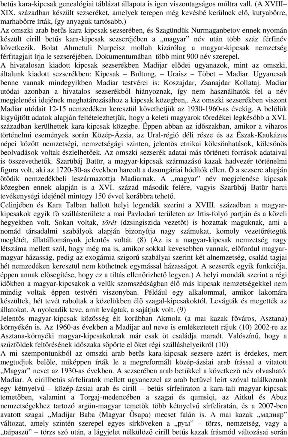 ) Az omszki arab betűs kara-kipcsak sezserében, és Szagündük Nurmaganbetov ennek nyomán készült cirill betűs kara-kipcsak sezseréjében a magyar név után több száz férfinév következik.