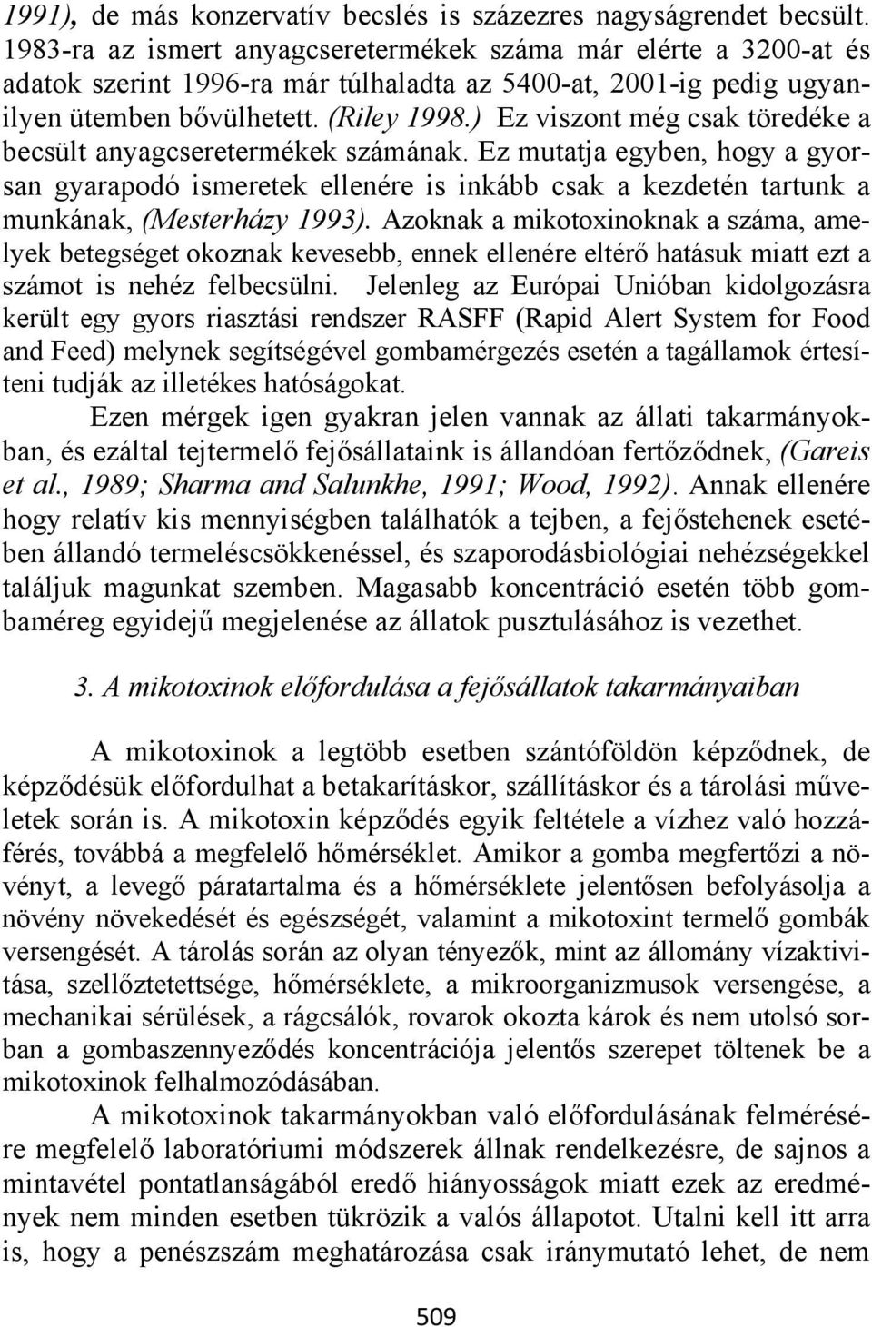 ) Ez viszont még csak töredéke a becsült anyagcseretermékek számának. Ez mutatja egyben, hogy a gyorsan gyarapodó ismeretek ellenére is inkább csak a kezdetén tartunk a munkának, (Mesterházy 1993).