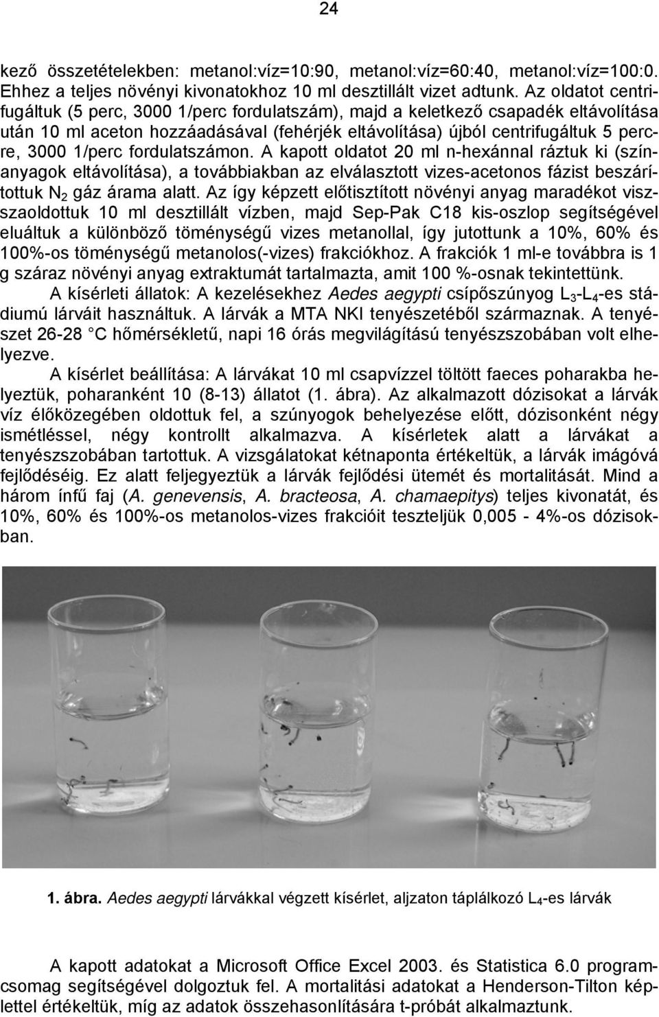 fordulatszámon. A kapott oldatot 20 ml n-hexánnal ráztuk ki (színanyagok eltávolítása), a továbbiakban az elválasztott vizes-acetonos fázist beszárítottuk N 2 gáz árama alatt.