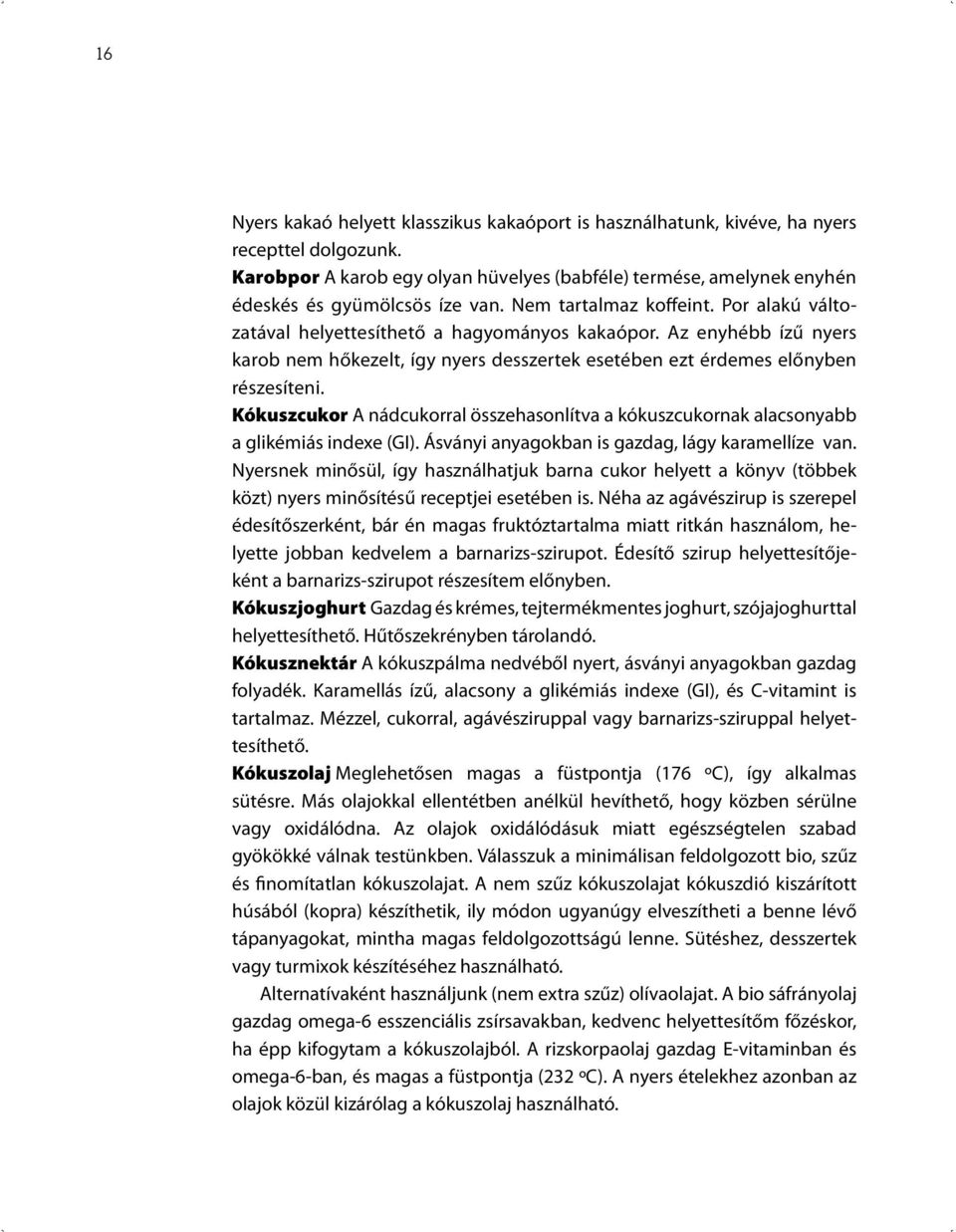 Az enyhébb ízű nyers karob nem hőkezelt, így nyers desszertek esetében ezt érdemes előnyben részesíteni. Kókuszcukor A nádcukorral összehasonlítva a kókuszcukornak alacsonyabb a glikémiás indexe (GI).