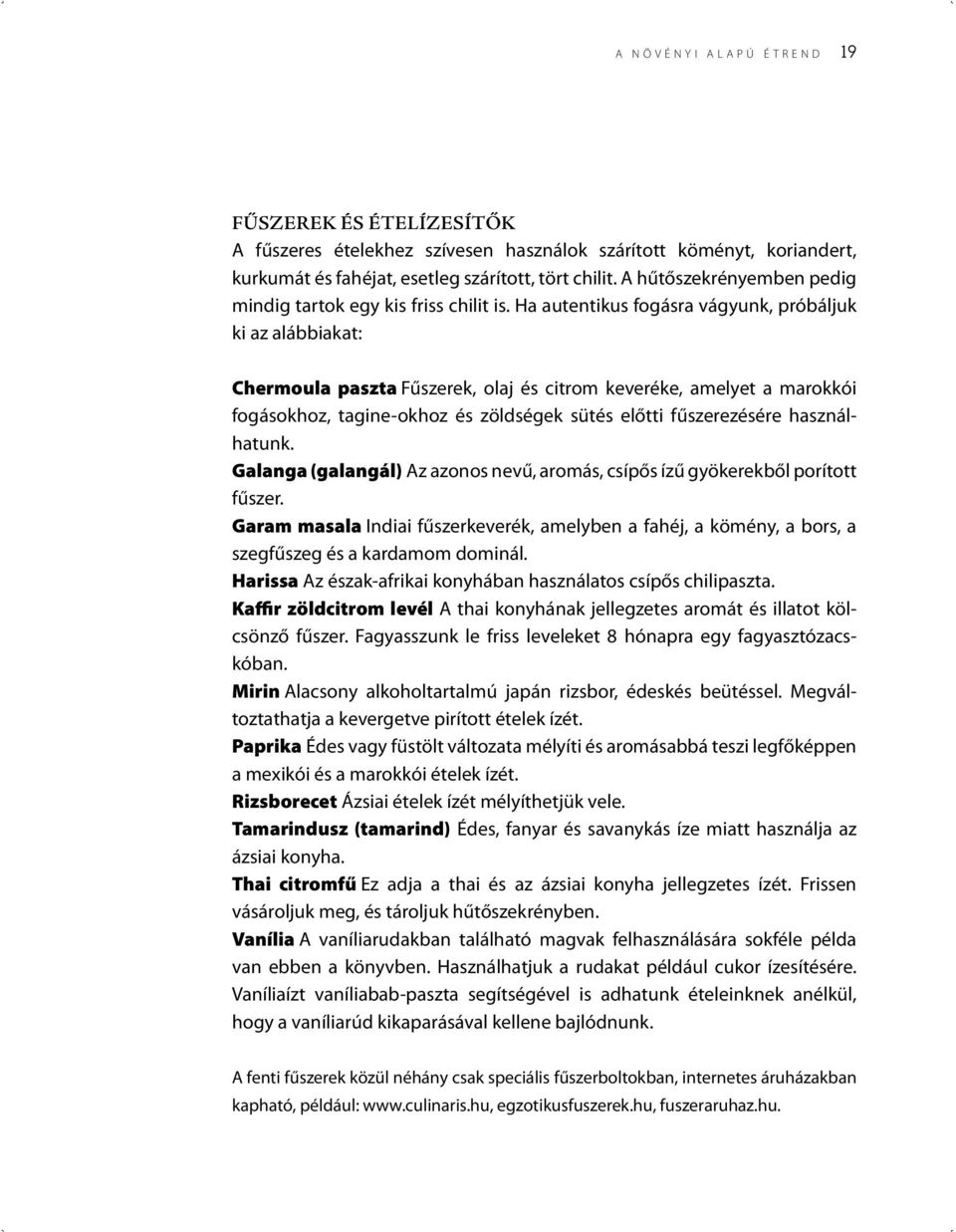 Ha autentikus fogásra vágyunk, próbáljuk ki az alábbiakat: Chermoula paszta Fűszerek, olaj és citrom keveréke, amelyet a marokkói fogásokhoz, tagine-okhoz és zöldségek sütés előtti fűszerezésére