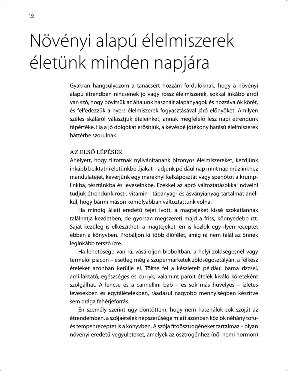 Amilyen széles skáláról választjuk ételeinket, annak megfelelő lesz napi étrendünk tápértéke. Ha a jó dolgokat erősítjük, a kevésbé jótékony hatású élelmiszerek háttérbe szorulnak.