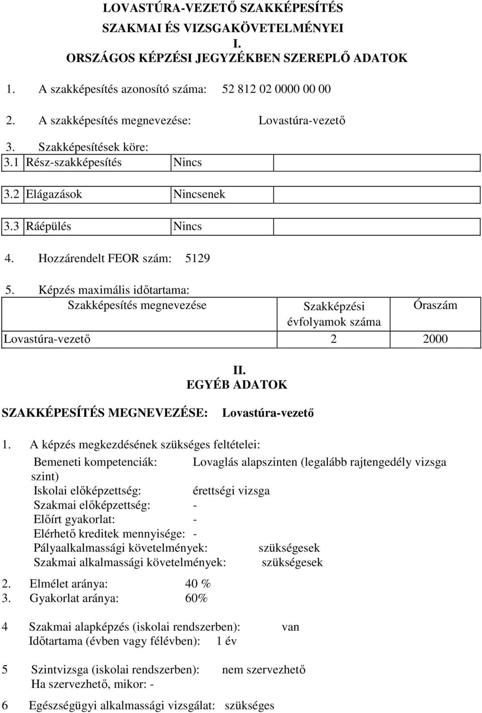 Képzés maximális időtartama: Szakképesítés megnevezése Szakképzési Óraszám évfolyamok száma Lovastúra-vezető 2 2000 II. EGYÉ ADATOK SZAKKÉPESÍTÉS MEGNEVEZÉSE: Lovastúra-vezető 1.