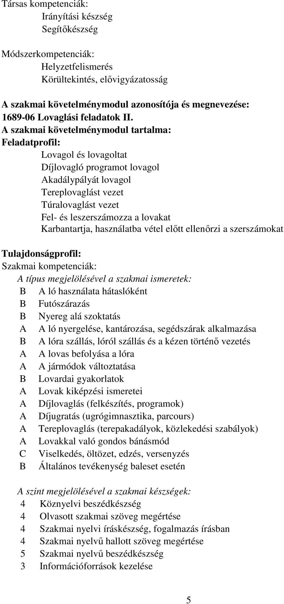 A szakmai követelménymodul tartalma: Feladatprofil: Lovagol és lovagoltat Díjlovagló programot lovagol Akadálypályát lovagol Tereplovaglást vezet Túralovaglást vezet Fel- és leszerszámozza a lovakat