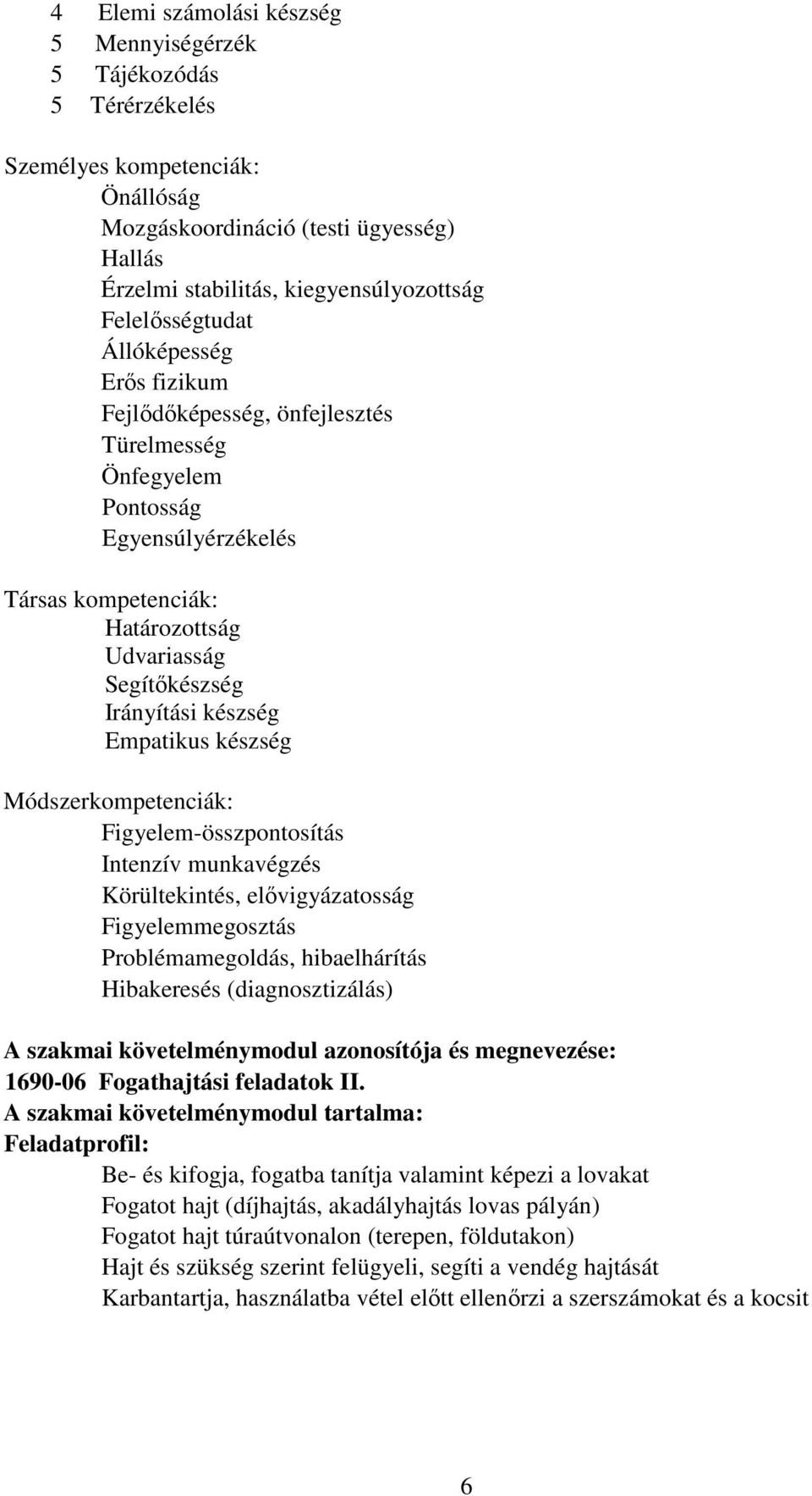 készség Empatikus készség Módszerkompetenciák: Figyelem-összpontosítás Intenzív munkavégzés Körültekintés, elővigyázatosság Figyelemmegosztás Problémamegoldás, hibaelhárítás Hibakeresés