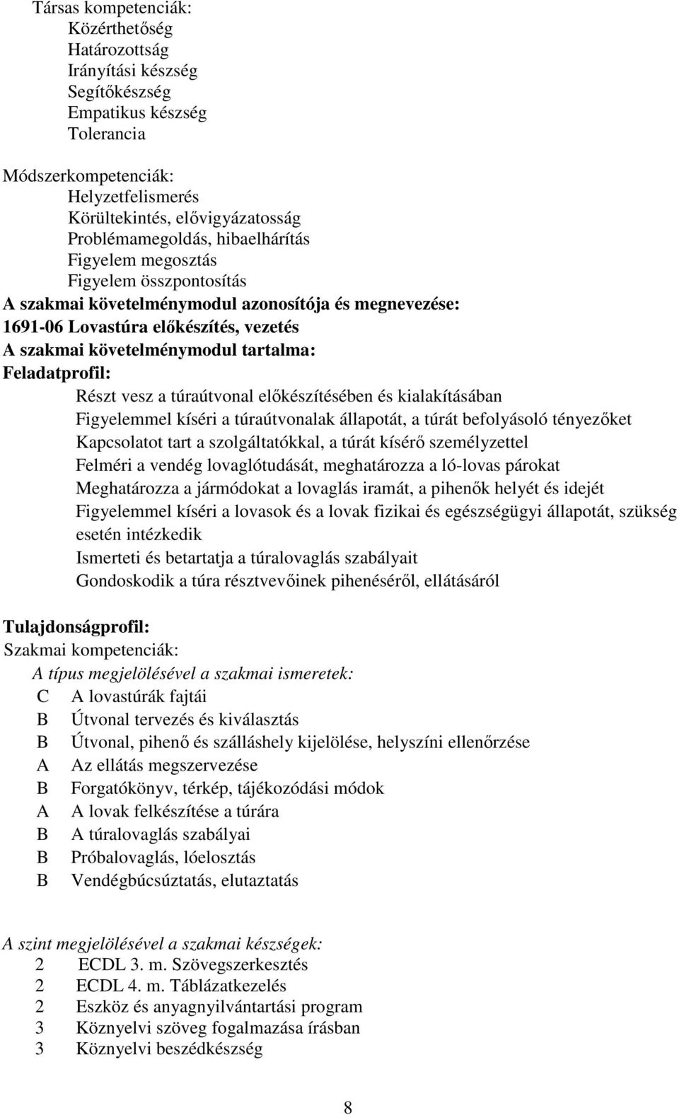 Feladatprofil: Részt vesz a túraútvonal előkészítésében és kialakításában Figyelemmel kíséri a túraútvonalak állapotát, a túrát befolyásoló tényezőket Kapcsolatot tart a szolgáltatókkal, a túrát