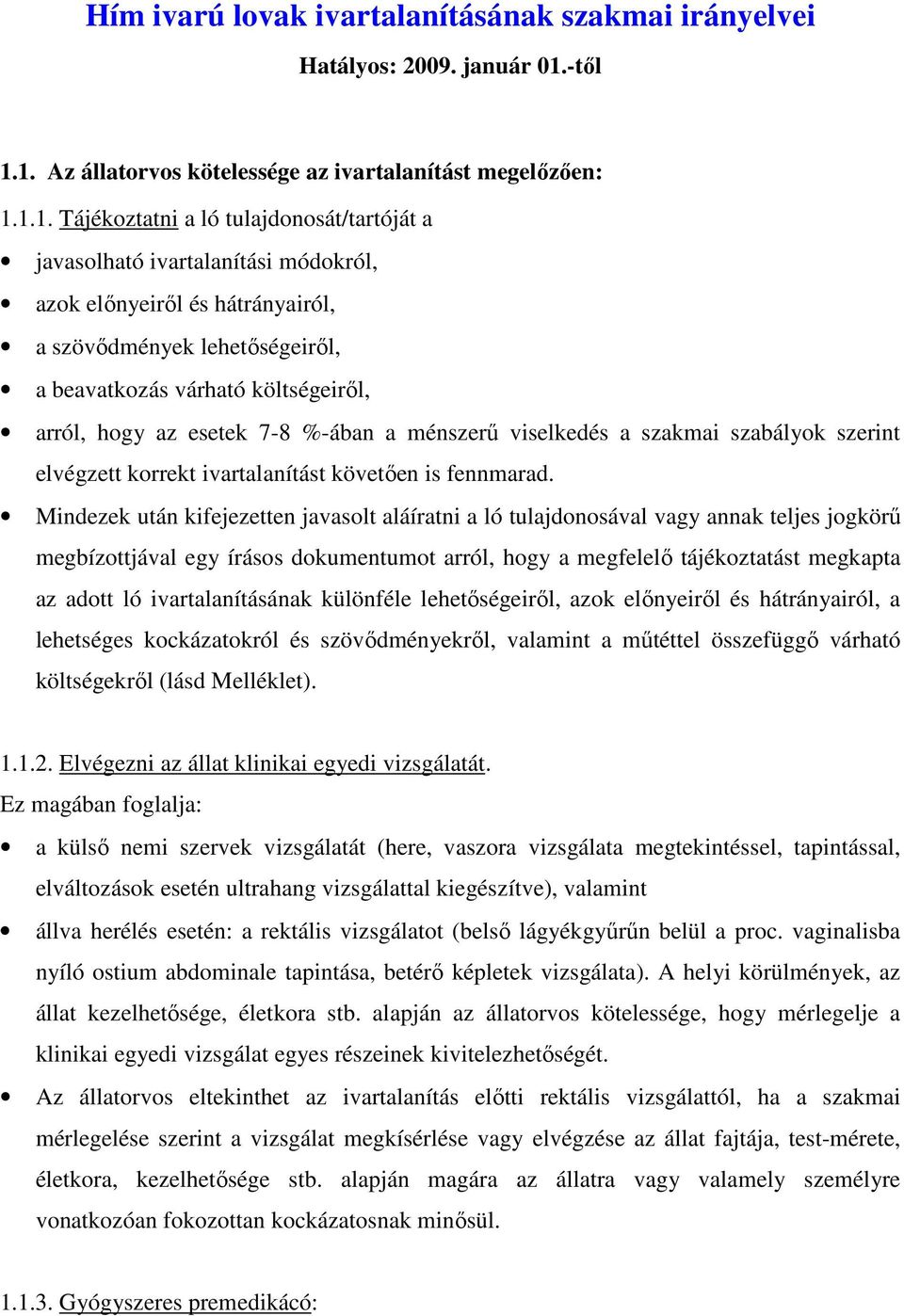 1. Az állatorvos kötelessége az ivartalanítást megelőzően: 1.1.1. Tájékoztatni a ló tulajdonosát/tartóját a javasolható ivartalanítási módokról, azok előnyeiről és hátrányairól, a szövődmények