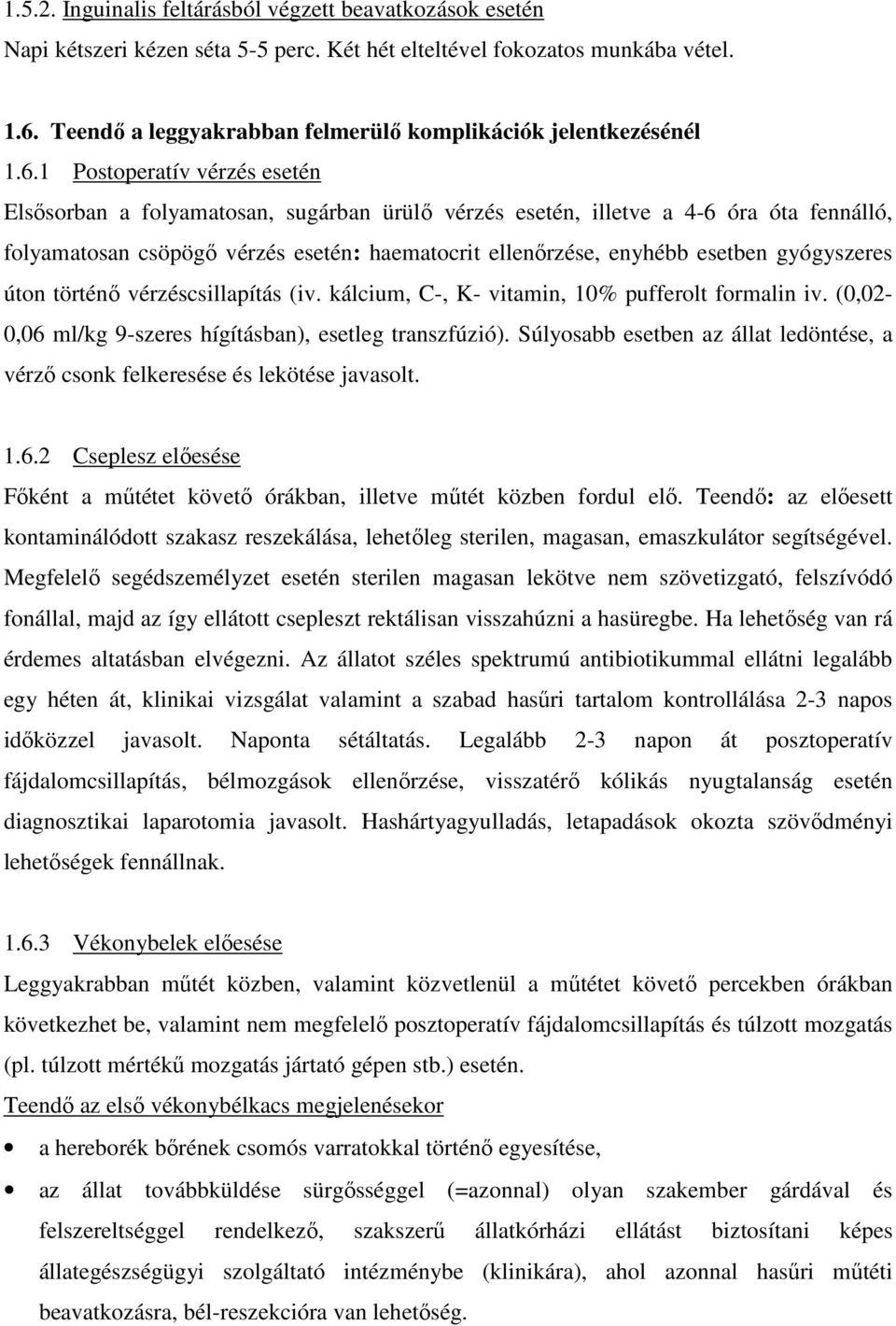 1 Postoperatív vérzés esetén Elsősorban a folyamatosan, sugárban ürülő vérzés esetén, illetve a 4-6 óra óta fennálló, folyamatosan csöpögő vérzés esetén: haematocrit ellenőrzése, enyhébb esetben