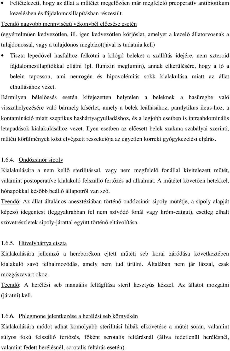 igen kedvezőtlen kórjóslat, amelyet a kezelő állatorvosnak a tulajdonossal, vagy a tulajdonos megbízottjával is tudatnia kell) Tiszta lepedővel hasfalhoz felkötni a kilógó beleket a szállítás