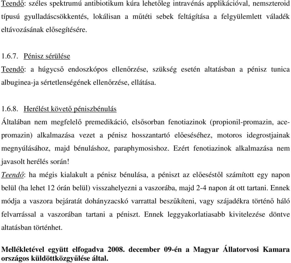 Herélést követő péniszbénulás Általában nem megfelelő premedikáció, elsősorban fenotiazinok (propionil-promazin, acepromazin) alkalmazása vezet a pénisz hosszantartó előeséséhez, motoros