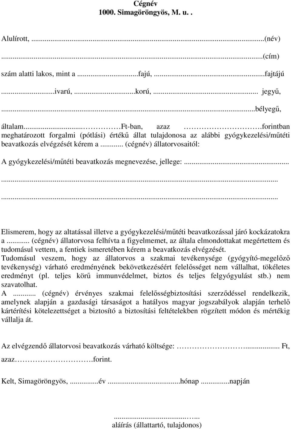 .. (cégnév) állatorvosaitól: A gyógykezelési/műtéti beavatkozás megnevezése, jellege:......... Elismerem, hogy az altatással illetve a gyógykezelési/műtéti beavatkozással járó kockázatokra a.